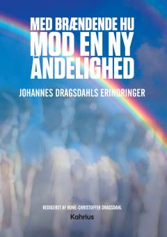 Med brændende hu mod en ny åndelighed : Johannes Dragsdahls erindringer
