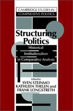 Structuring politics : historical institutionalism in comparative analysis