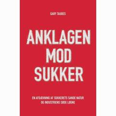 Anklagen mod sukker : en afdækning af sukkerets sande natur og industriens søde løgne