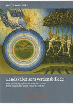Landskabet som verdensbillede : naturafbildning og kulturel evolution i Vesten fra hulemalerierne til den tidlige modernitet
