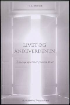 Livet og åndeverdenen : åndelige oplevelser gennem 25 år