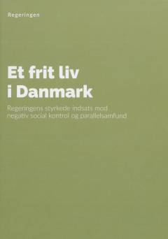 Et frit liv i Danmark : regeringens styrkede indsats mod negativ social kontrol og parallelsamfund