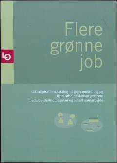 Flere grønne job : et inspirationskatalog til grøn omstilling og flere arbejdspladser gennem medarbejderinddragelse og lokalt samarbejde