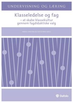 Klasseledelse og fag : at skabe klassekultur gennem fagdidaktiske valg