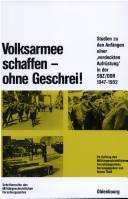 Volksarmee schaffen - ohne Geschrei! : studien zu den anfängen einer "verdeckten Aufrüstung" in der SBZ/DDR 1947-1952 : im Auftrag des Militärgeschichtlichen Forshungsamtes