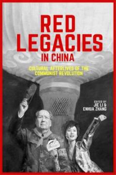 Red legacies in China : cultural afterlives of the communist revolution