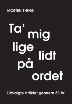 Ta' mig lige lidt på ordet : udvalgte artikler gennem 50 år