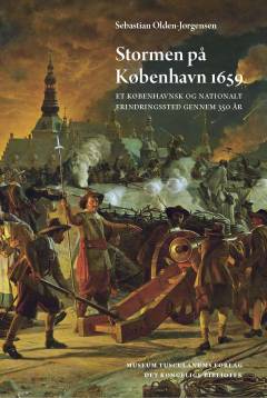 Stormen på København 1659 : et københavnsk og nationalt erindringssted gennem 350 år
