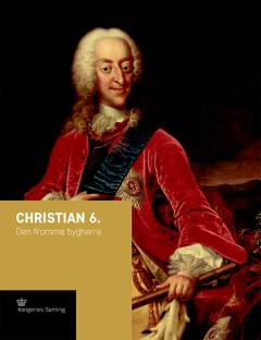Christian 6. : den fromme bygherre