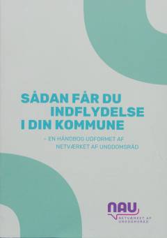 Sådan får du indflydelse i din kommune : en håndbog udformet af Netværket af Ungdomsråd