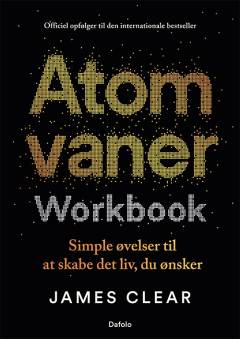Atomvaner : workbook : simple øvelser til at skabe det liv, du ønsker
