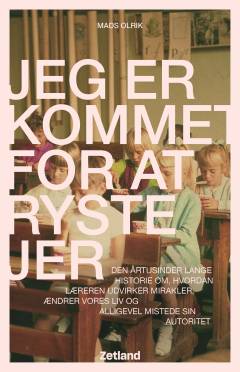Jeg er kommet for at ryste jer : den årtusinder lange historie om, hvordan læreren udvirker mirakler, ændrer vores liv og alligevel mistede sin autoritet