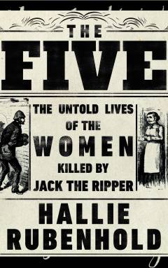 The five : the untold lives of the women killed by Jack the Ripper