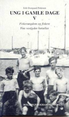 Ung i gamle dage. Bind 5 : Fiskerungdom og fiskere : samtaler med fire vestjyder