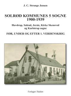 Solrød kommunes 5 sogne 1900-1939 : Havdrup, Solrød, Jersie, Kirke Skensved og Karlstrup sogne før, under og efter 1. verdenskrig