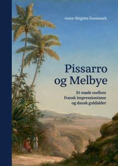 Pissarro og Melbye : et møde mellem fransk impressionisme og dansk guldalder