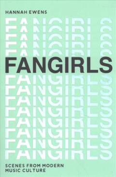 Fangirls : scenes from modern music culture