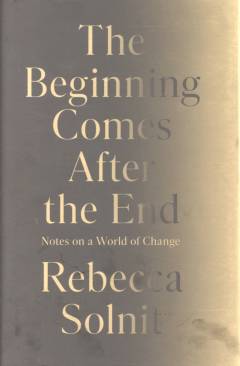 The beginning comes after the end : notes on a world of change