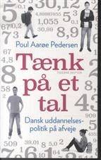 Tænk på et tal : dansk uddannelsespolitik på afveje