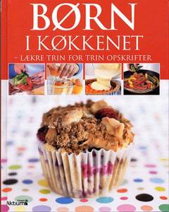 Børn i køkkenet : lækre trin for trin opskrifter