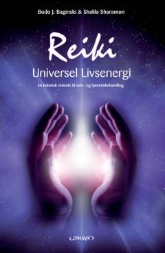 Reiki - universel livsenergi : en holistisk behandlingsmetode for professionel praksis, fjernhealing og selvbehandling af sind, krop og sjæl