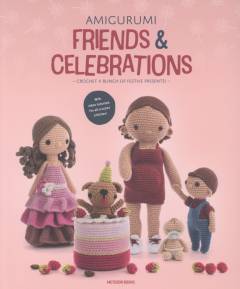 Amigurumi friends and celebrations : crochet a bunch of festive presents