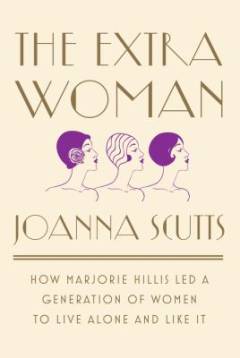 The extra woman : how Marjorie Hillis led a generation of women to live alone and like it