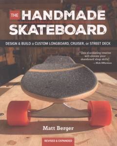 The handmade skateboard : design & build a custom longboard, cruiser, or street deck