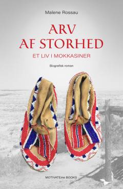 Arv af storhed : et liv i mokkasiner : biografisk roman