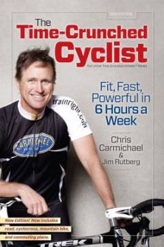 The time-crunched cyclist : fit, fast, and powerful in 6 hours a week