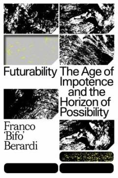 Futurability : the age of impotence and the horizon of possibility