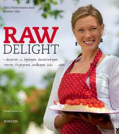 Raw delight : desserter, is, lagkager, konditorkager, tærter, frugtgrød, småkager, kiks - uhm!