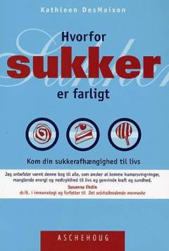 Hvorfor sukker er farligt : kom din sukkerafhængighed til livs