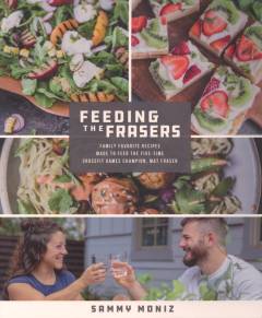 Feeding the Frasers : family favorite recipes made to feed the five-time crossfit games champion, Mat Fraser