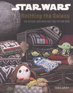 Star Wars - knitting the galaxy : the official Star Wars knitting pattern book