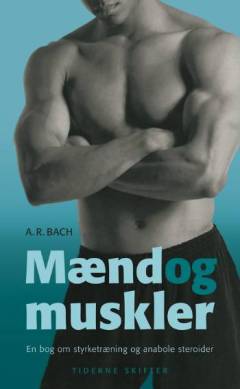 Mænd og muskler : en debatbog om styrketræning og anabole steroider