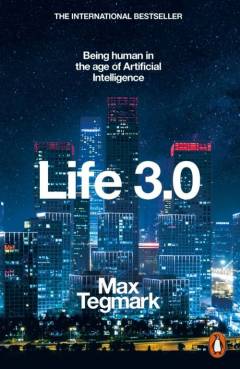Life 3.0 : being human in the age of artificial intelligence