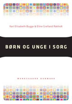 Børn og unge i sorg : faglig støtte til børn og unge som oplever alvorlig sygdom eller dødsfald i nærmeste familie
