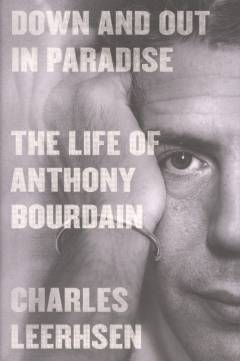 Down and out in paradise : the life of Anthony Bourdain