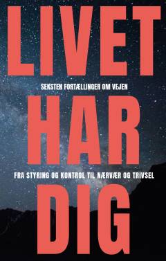 Livet har dig : seksten fortællinger om vejen fra styring og kontrol til nærvær og trivsel