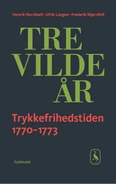 Tre vilde år : trykkefrihedstiden 1770-1773