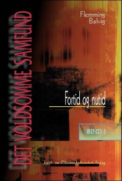 Det voldsomme samfund : om vold som problem og fængsel som løsning. Bind 1 : Fortid og nutid