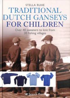 Traditional Dutch ganseys for children : over 40 sweaters to knit from 30 fishing villages