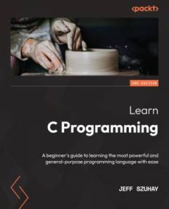 Learn C Programming : a beginner's guide to learning the most powerful and general-purpose programming language with ease