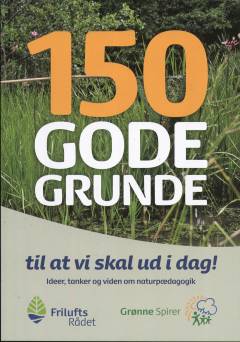 150 gode grunde til at vi skal ud i dag! : ideer, tanker og viden om naturpædagogik
