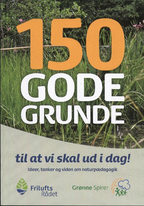 150 gode grunde til at vi skal ud i dag! : ideer, tanker og viden om naturpædagogik