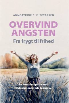 Overvind angsten : fra frygt til frihed : en komplet guide med veldokumenterede teknikker