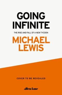 Going infinite : the rise and fall of a new tycoon