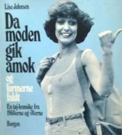 Da moden gik amok og formerne faldt : en tøj-krønike fra 1960erne og -70erne