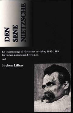 Den sene Nietzsche : værker, optegnelser, breve m.m. fra årene 1885-1889